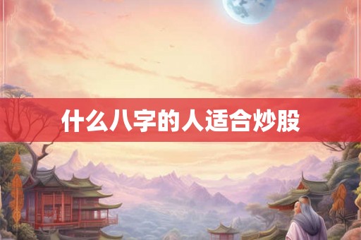 什么八字的人适合炒股