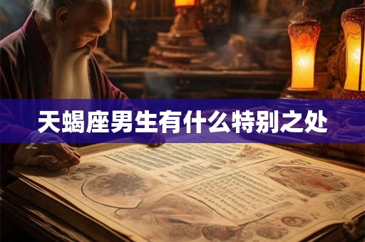天蝎座男生有什么特别之处