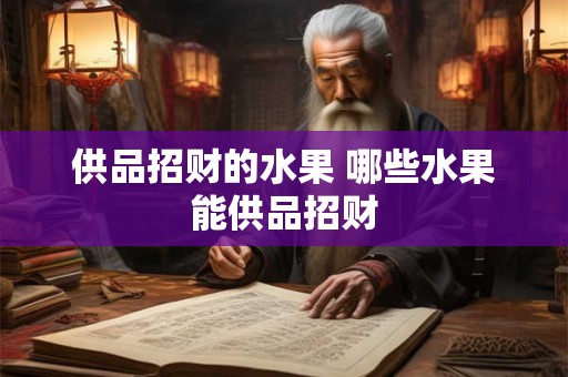 供品招财的水果 哪些水果能供品招财