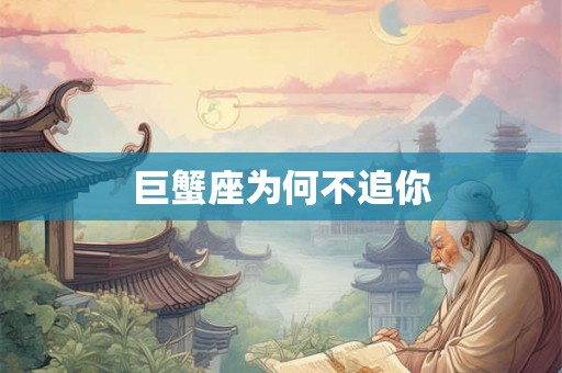巨蟹座为何不追你