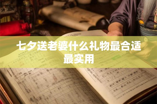 七夕送老婆什么礼物最合适最实用