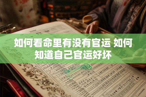 如何看命里有没有官运 如何知道自己官运好坏