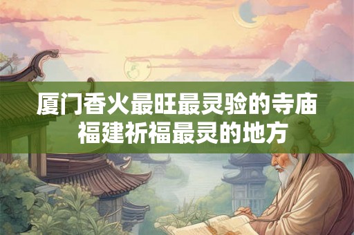 厦门香火最旺最灵验的寺庙  福建祈福最灵的地方