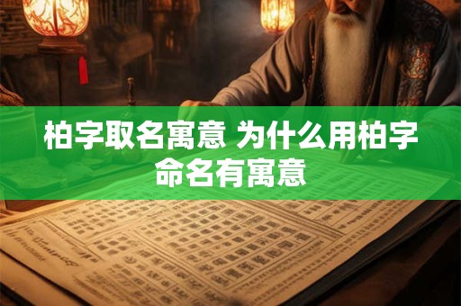 柏字取名寓意 为什么用柏字命名有寓意