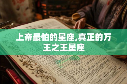 上帝最怕的星座,真正的万王之王星座