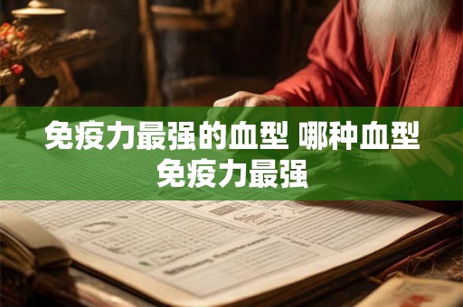 免疫力最强的血型 哪种血型免疫力最强