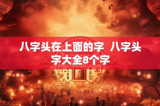 八字头在上面的字  八字头字大全8个字