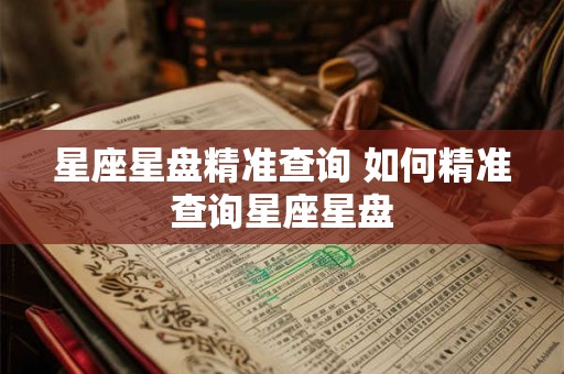 星座星盘精准查询 如何精准查询星座星盘