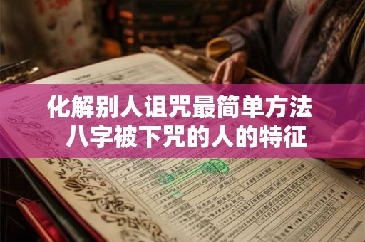化解别人诅咒最简单方法  八字被下咒的人的特征