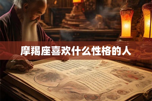 摩羯座喜欢什么性格的人