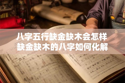 八字五行缺金缺木会怎样 缺金缺木的八字如何化解 八字五行缺金缺木会怎样 缺金缺木的八字如何化解