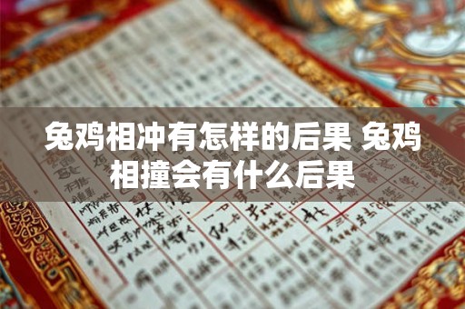 兔鸡相冲有怎样的后果 兔鸡相撞会有什么后果 兔鸡相冲有怎样的后果 兔鸡相撞会有什么后果