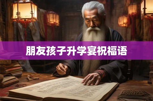 朋友孩子升学宴祝福语