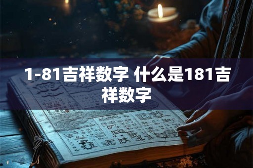 1-81吉祥数字 什么是181吉祥数字
