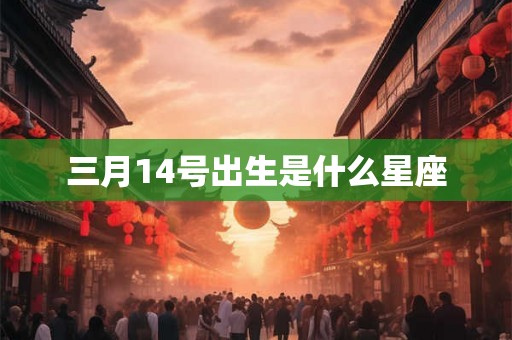 三月14号出生是什么星座