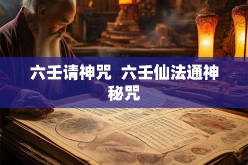六壬请神咒  六壬仙法通神秘咒