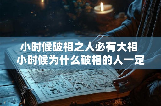 小时候破相之人必有大相 小时候为什么破相的人一定会有大相呢