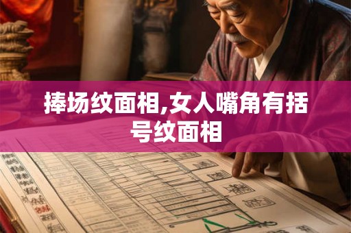 捧场纹面相,女人嘴角有括号纹面相 捧场纹面相,女人嘴角有括号纹面相