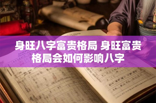 身旺八字富贵格局 身旺富贵格局会如何影响八字