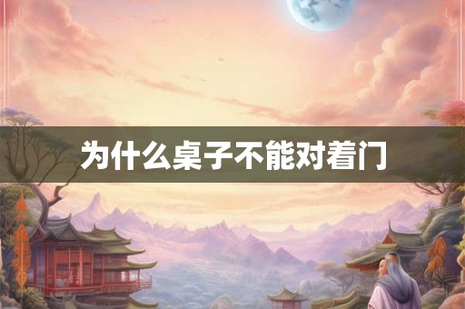 为什么桌子不能对着门