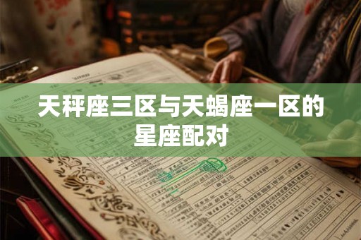 天秤座三区与天蝎座一区的星座配对