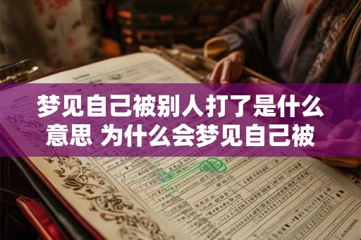 梦见自己被别人打了是什么意思 为什么会梦见自己被打