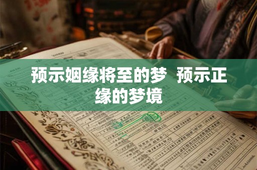 预示姻缘将至的梦  预示正缘的梦境