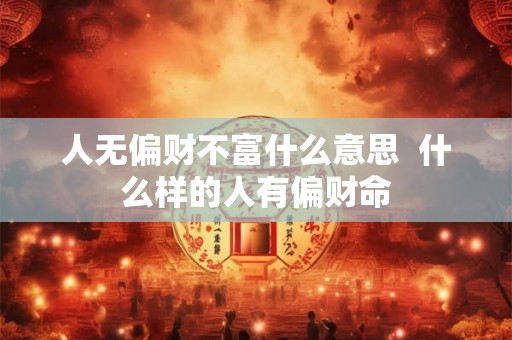人无偏财不富什么意思  什么样的人有偏财命