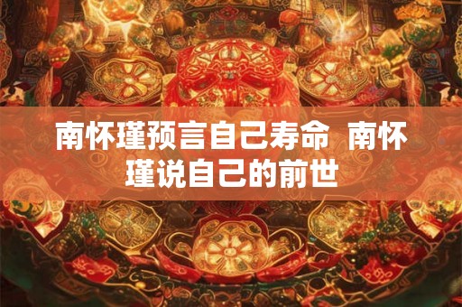 南怀瑾预言自己寿命  南怀瑾说自己的前世