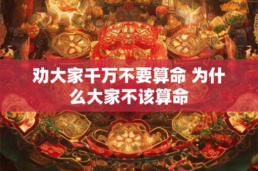 劝大家千万不要算命 为什么大家不该算命