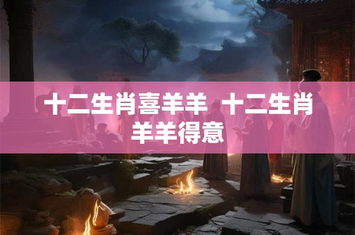 十二生肖喜羊羊  十二生肖羊羊得意