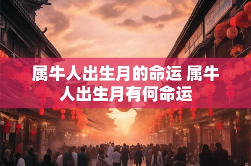 属牛人出生月的命运 属牛人出生月有何命运