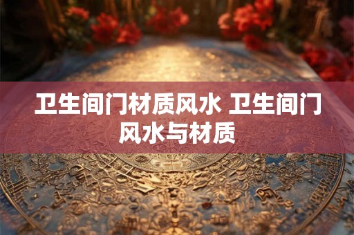 卫生间门材质风水 卫生间门风水与材质