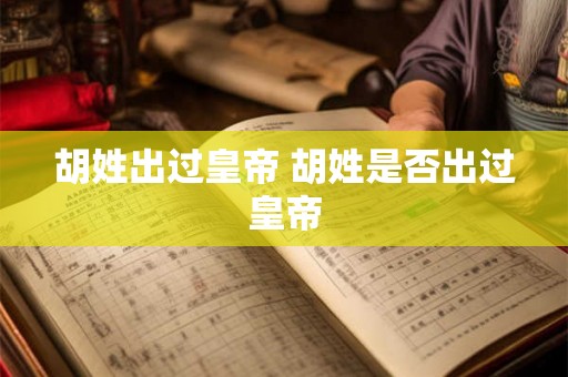 胡姓出过皇帝 胡姓是否出过皇帝