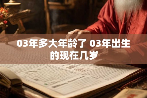 03年多大年龄了 03年出生的现在几岁