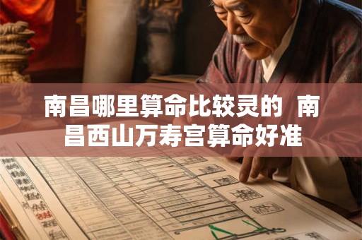 南昌哪里算命比较灵的 南昌西山万寿宫算命好准 南昌哪里算命比较灵的 南昌西山万寿宫算命好准