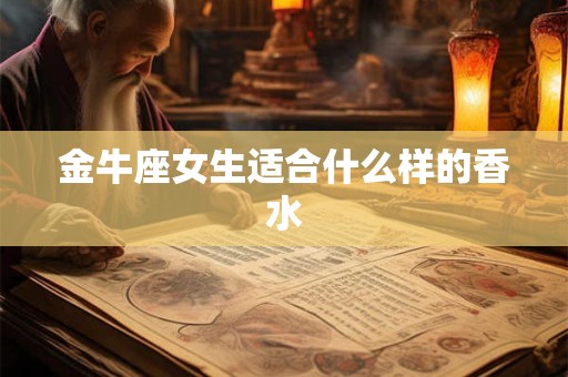 金牛座女生适合什么样的香水