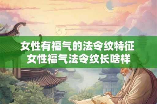 女性有福气的法令纹特征 女性福气法令纹长啥样
