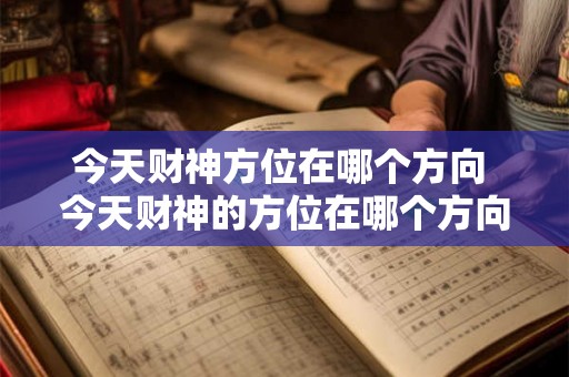 今天财神方位在哪个方向 今天财神的方位在哪个方向 今天财神方位在哪个方向 今天财神的方位在哪个方向
