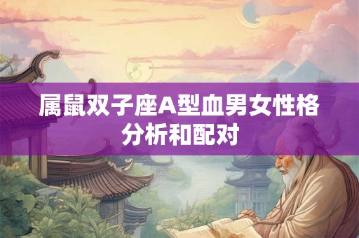 属鼠双子座A型血男女性格分析和配对