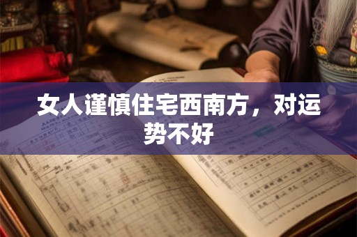 女人谨慎住宅西南方，对运势不好