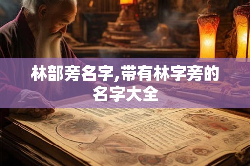 林部旁名字,带有林字旁的名字大全