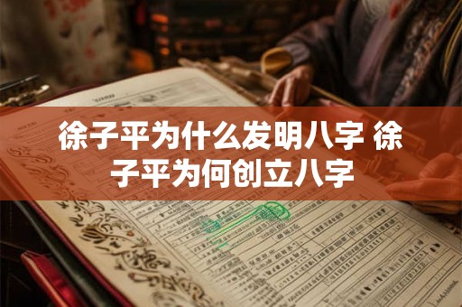徐子平为什么发明八字 徐子平为何创立八字