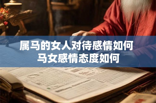 属马的女人对待感情如何 马女感情态度如何