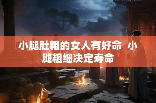 小腿肚粗的女人有好命  小腿粗细决定寿命