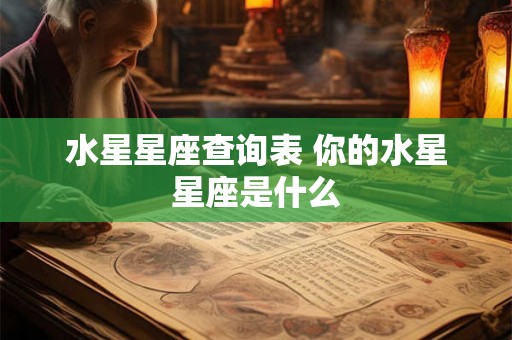 水星星座查询表 你的水星星座是什么