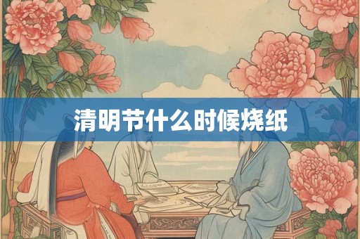 清明节什么时候烧纸