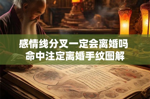 感情线分叉一定会离婚吗 命中注定离婚手纹图解 感情线分叉一定会离婚吗 命中注定离婚手纹图解