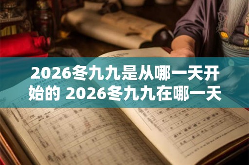 2026冬九九是从哪一天开始的 2026冬九九在哪一天结束