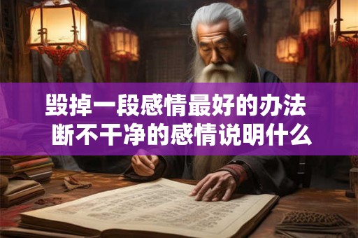 毁掉一段感情最好的办法  断不干净的感情说明什么